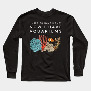 I Used To Have Money, Now I Have Aquariums Long Sleeve T-Shirt